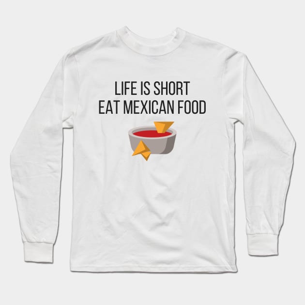 Life is Short Eat Mexican Food Funny Long Sleeve T-Shirt by karolynmarie